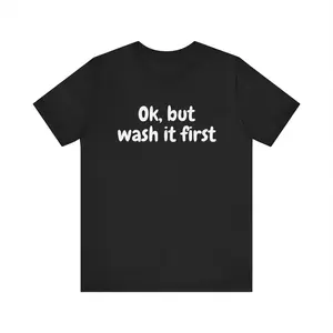 Ok, But Wash It First T-Shirt - Black Cotton Tee with Bold Statement Text