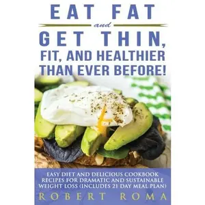 USED-Eat Fat and Get Thin, Fit, and Healthier Than Ever Before!: Easy Diet and Delicious Cookbook: Recipes for Dramatic and Sustainable Weight Loss (Includes 21 Day Meal Plan) by Robert Roma (Paperback)