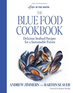 The Blue Food Cookbook: Delicious Seafood Recipes for a Sustainable Future by Andrew Zimmern||Barton Seaver [Hardback Book]