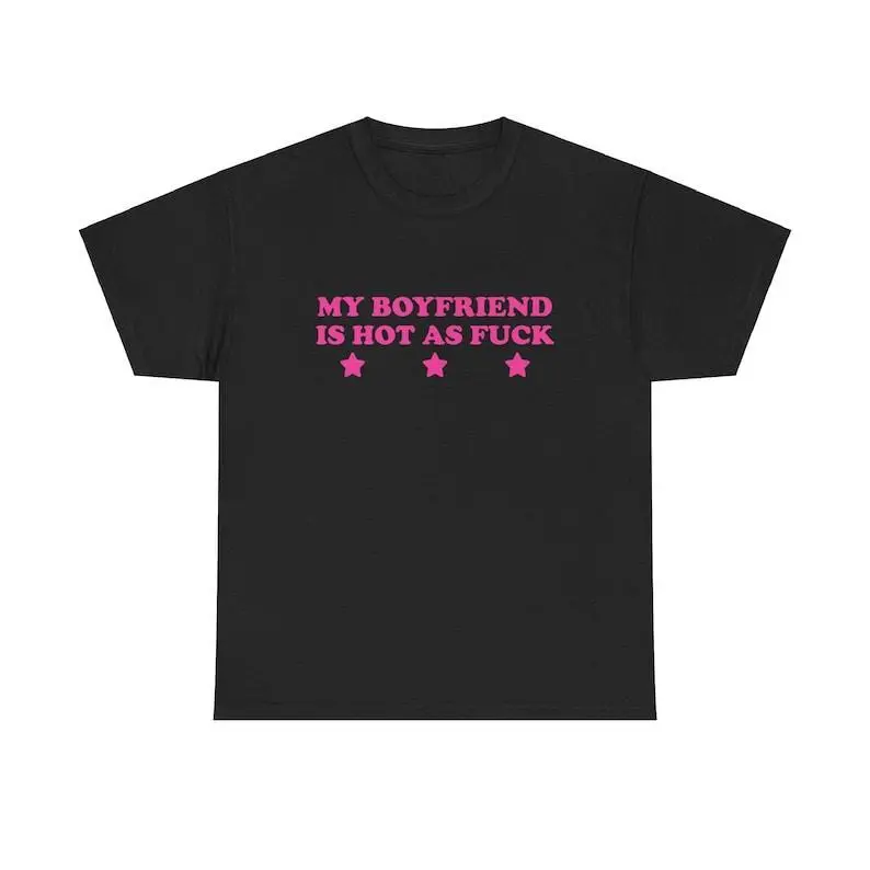 My Boyfriend Is Hot As Fuck Unisex Tee Y2K Iconic Funny Sarcastic It Girl Shirt Girlfriend Chaotic Unhinged Cute Party Top Gift, Adult funny T-shirt, Gift for Woman and Man