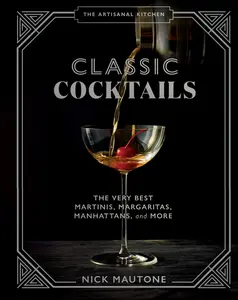 USED-The Artisanal Kitchen: Classic Cocktails: The Very Best Martinis, Margaritas, Manhattans, and More by Mautone, Nick (Hardcover)