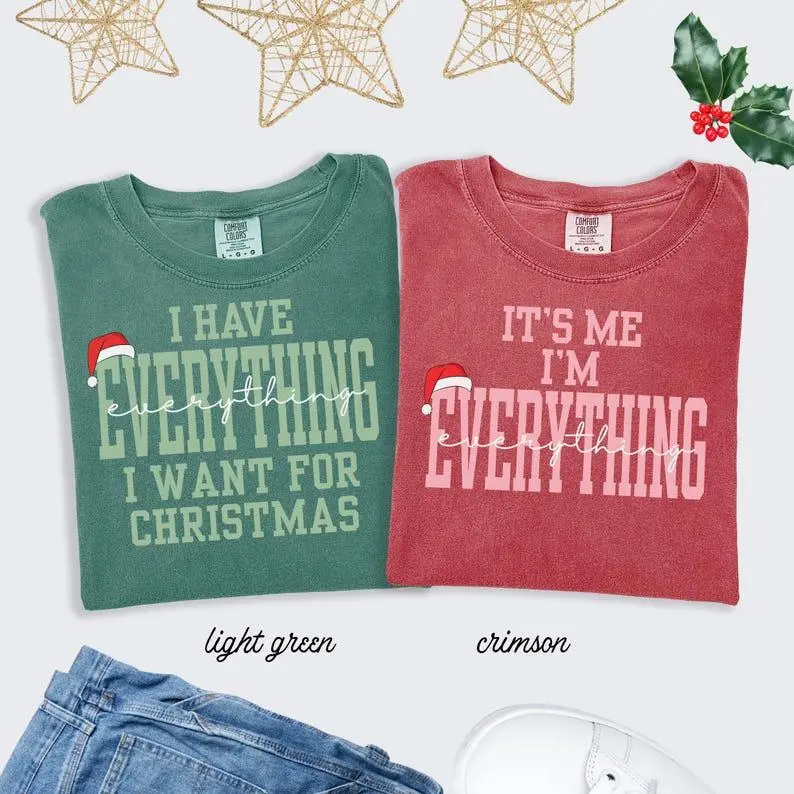 Comfort Colors I Have Everything I Want Christmas Shirt, Funny Holiday Couple Tee, Matching Xmas Graphic Top, Cute Christmas Party Outfit, Gift For Loved Ones