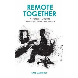 USED-Remote Together: A Therapist's Guide to Cultivating a Sustainable Practice by Barb Maiberger (Hardcover)