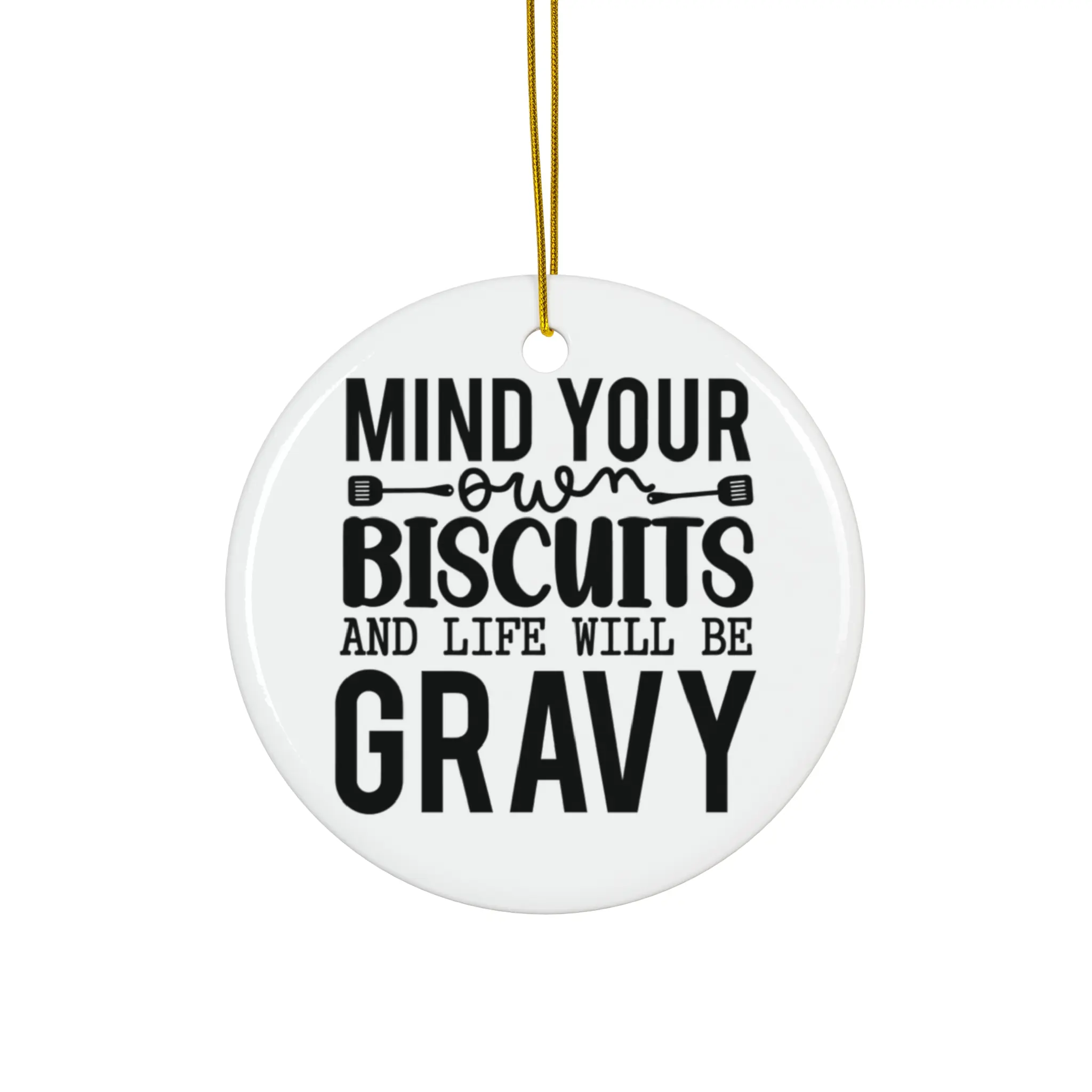 MIND YOUR OWN BISCUITS AND LIFE WILL BE GRAVY ORNAMENT, CHRISTMAS DECORATIONS, 3 INCHES CIRCLE ORNAMENT, CERAMIC ORNAMENT