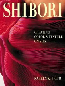USED-Shibori: Creating Color and Texture On Silk by Karren K. Brito (Paperback)