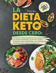 LA DIETA KETO DESDE CERO: Comienza la dieta cetogénica para principiantes con recetas saludables, un plan de comidas de 30 días, ayuno intermitente y ... bajo de carbohidratos (Spanish Edition)
