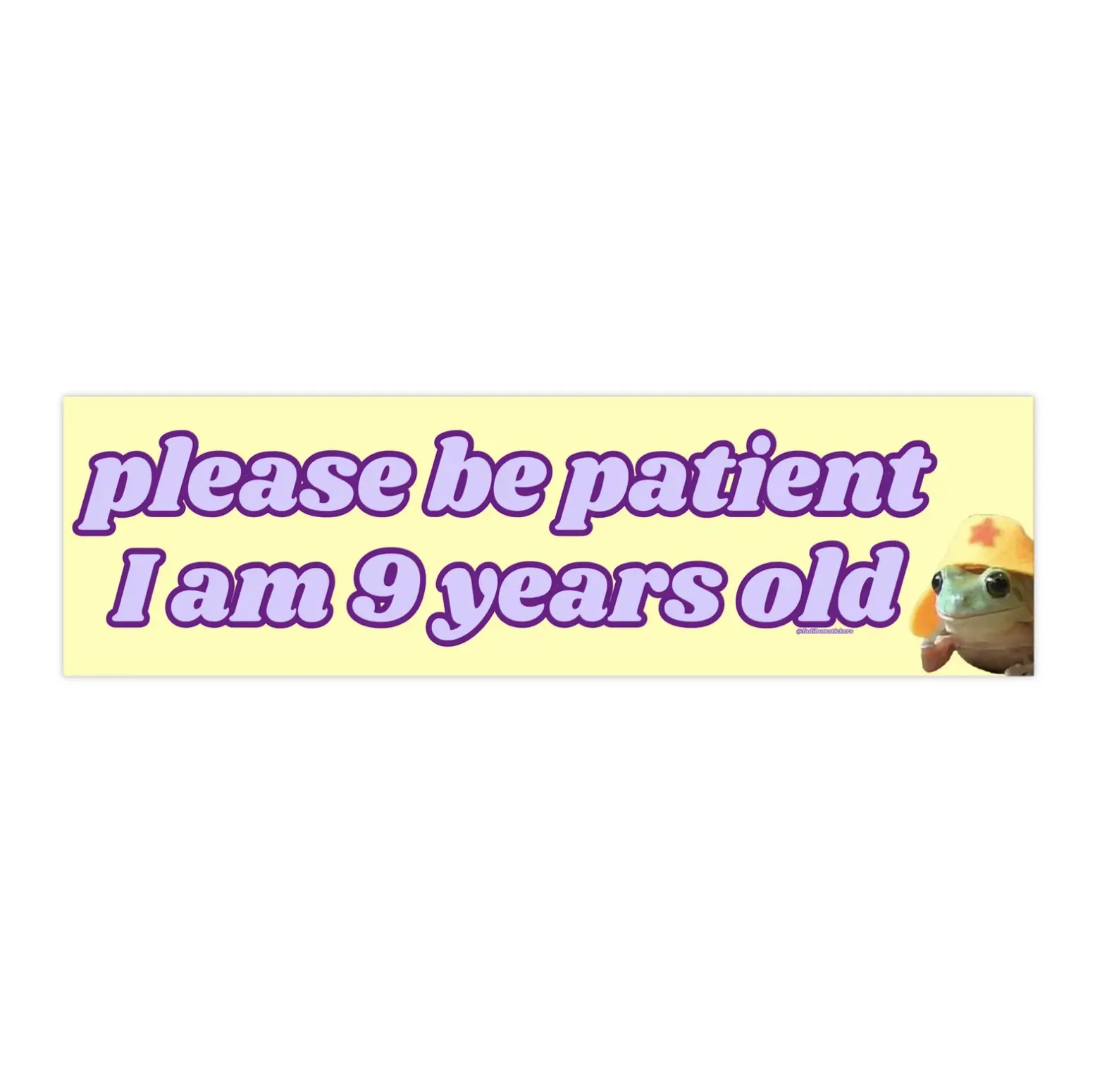 Please be Patient I am 9 Years Old | Bumper Sticker AND Magnet | Funny Meme Sticker | 8.7'' X 2.7'' | Waterproof Premium Quality