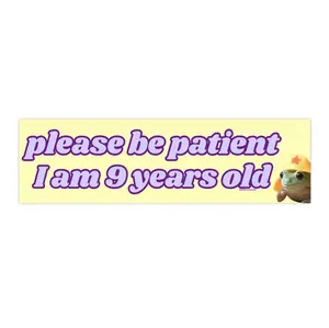 Please be Patient I am 9 Years Old | Bumper Sticker AND Magnet | Funny Meme Sticker | 8.7'' X 2.7'' | Waterproof Premium Quality