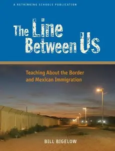 USED Book - The Line Between Us: Teaching about the Border and Mexican Immigration by Bigelow, Bill (Paperback) - english
