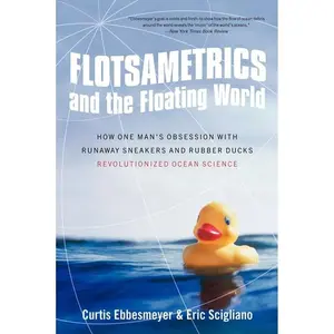 Flotsametrics and the Floating World: How One Man's Obsession with Runaway Sneakers and Rubber Ducks Revolutionized Ocean Science by Curtis Ebbesmeyer||Eric Scigliano [Paperback Book]