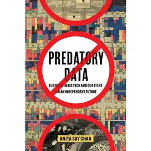 Predatory Data: Eugenics in Big Tech and Our Fight for an Independent Future -- Anita Say Chan, Paperback