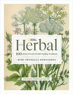 National Geographic Herbal: 100 Herbs from the World's Healing Traditions -- Mimi Prunella Hernandez - Hardcover