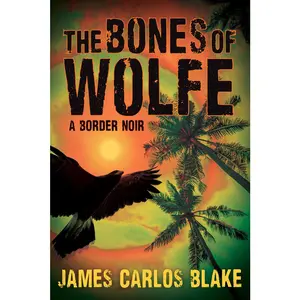 USED-The Bones of Wolfe: A Border Noir by Blake, James Carlos (Hardcover)