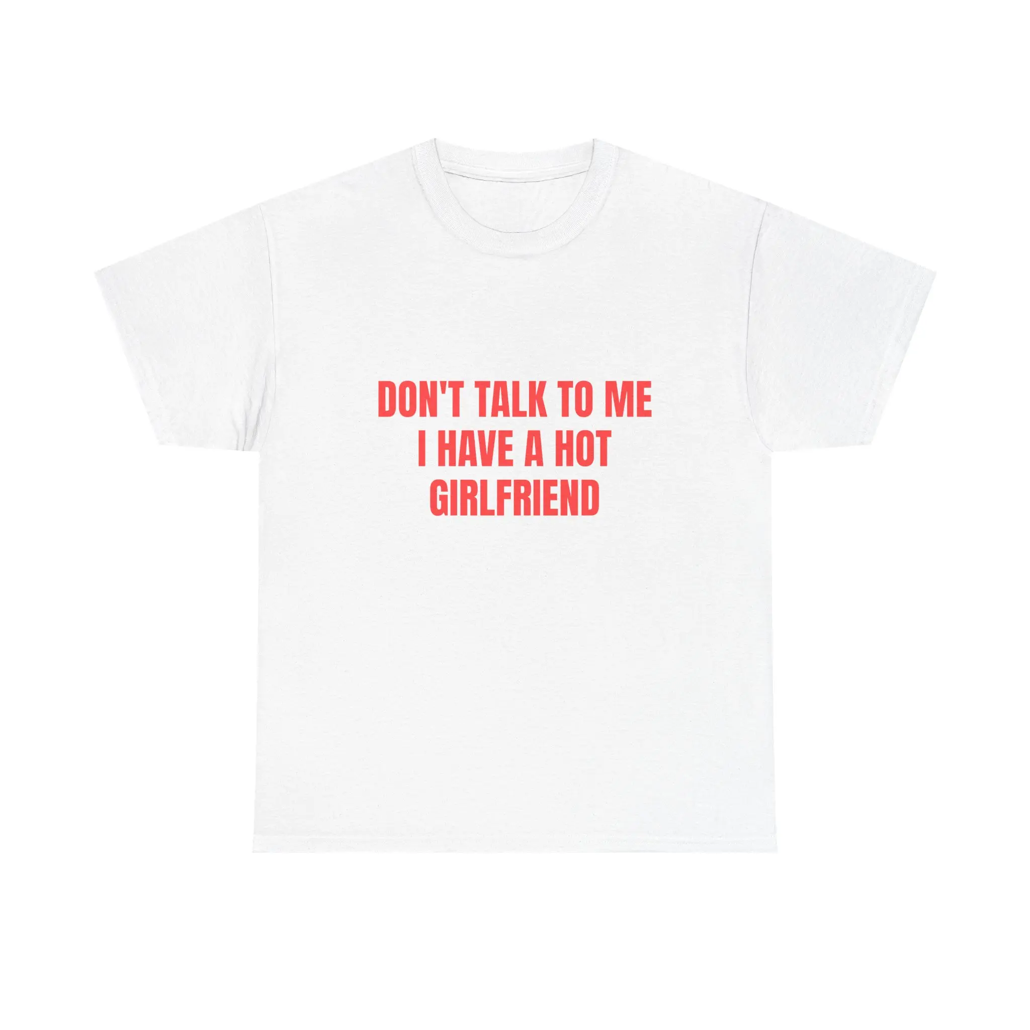 Don't Talk To Me I Have A Hot Girlfriend T-Shirt | Funny Relationship Tee | Sarcastic Boyfriend Shirt | Bold Graphic Quote Tee | Funny Gift For Boyfriend | Couples Humor Novelty Shirt