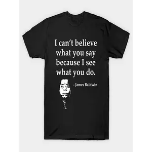 James Baldwin Quote T-Shirt - "I Can't Believe What You Say Because I See What You Do" - Black Cotton Crew Neck Short Sleeve