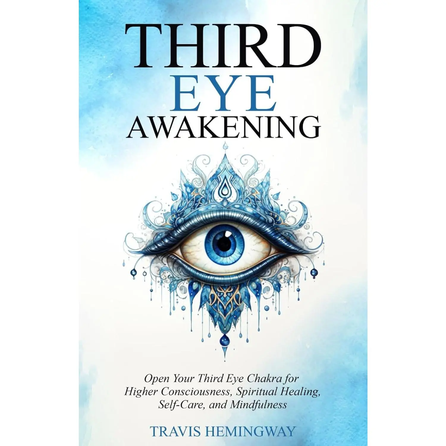 Third Eye Awakening: Open Your Third Eye Chakra for Higher Consciousness, Spiritual Healing, Self-Care, and Mindfulness (Spiritual Healing and Self-Help)