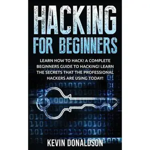 Hacking for Beginners: Learn How to Hack! a Complete Beginners Guide to Hacking! Learn the Secrets That the Professional Hackers Are Using Today! -- Kevin Donaldson, Paperback