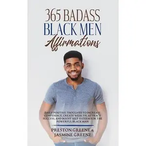 365 Badass Black Men Affirmations: Daily Positive Thoughts to Increase Confidence, Create Wealth, Attract Success, and Boost Self-Esteem for the Power -- Preston Greene, Paperback