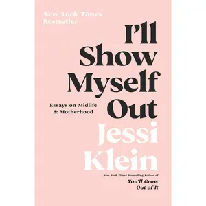 I'll Show Myself Out: Essays on Midlife and Motherhood by Jessi Klein [Paperback Book]