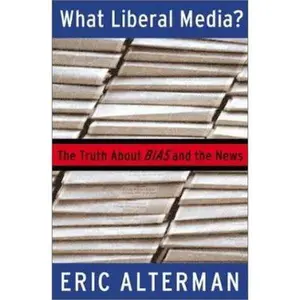 USED-What Liberal Media?: The Truth About Bias and the News by Eric Alterman (Hardcover)