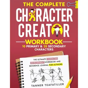 The Complete Character Creator: The Ultimate Character Development Workbook and Reference Journal for Authors (The Complete Writer's Workbook Series)