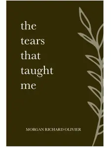 Morgan Richard Olivier's The Tears That Taught Me Poetry and Prose Collection