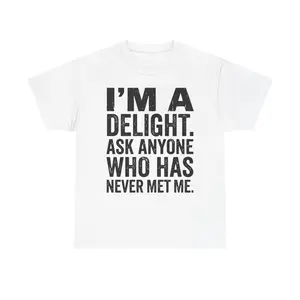 I'm A Delight Ask Anyone Who Has Never Met Me | Funny Statement Tee | Real Talk