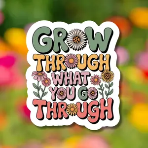 Grow Through What You Go Through Sticker - Inspirational Resilience & Personal Growth Reminder for Daily Dose of Motivation