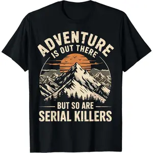 100% cotton Adventure Is Out There But So Are Serial Killers T-Shirt casual Fashion graphic tees for women