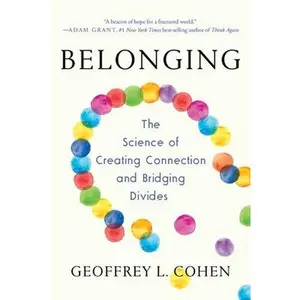 Belonging: The Science of Creating Connection and Bridging Divides -- Geoffrey L. Cohen, Paperback