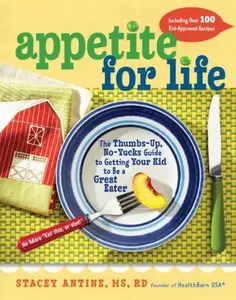 USED-Appetite for Life: The Thumbs-Up, No-Yucks Guide to Getting Your Kid to Be a Great Eater--Including Over 100 Kid-Approved Recipes by Stacey Antine (Hardcover)