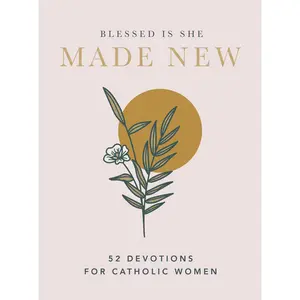 Made New: 52 Devotions for Catholic Women (a 52-Week Devotional) -- Blessed Is She - Hardcover