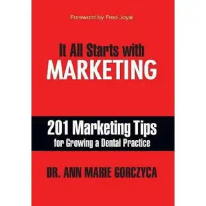 USED-It All Starts with Marketing: 201 Marketing Tips for Growing a Dental Practice by Ann Marie Gorczyca, DMD Mph (Hardcover)