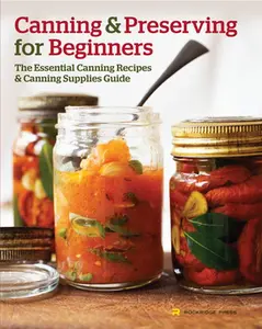 Canning and Preserving for Beginners: The Essential Canning Recipes and Canning Supplies Guide -- Rockridge Press - Paperback