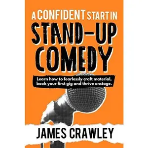 USED-A Confident Start in Stand-Up Comedy: Learn how to fearlessly craft material, book your first gig and thrive onstage. by James Crawley (Paperback)