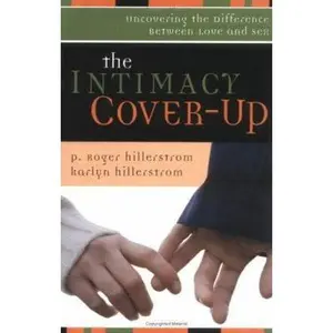 USED-The Intimacy Cover-Up: Uncovering the Difference Between Love and Sex by Hillerstrom, P. Roger (Paperback)