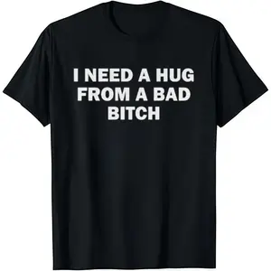 I Need A Hug From A Bad B*tch T-Shirt Cotton Crew Neck Short Sleeve Casual Classic Graphic Tee for Men Comfortable Versatile Everyday Wear