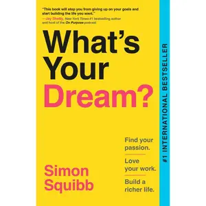 What's Your Dream?: Find Your Passion. Love Your Work. Build a Richer Life. -- Simon Squibb - Paperback