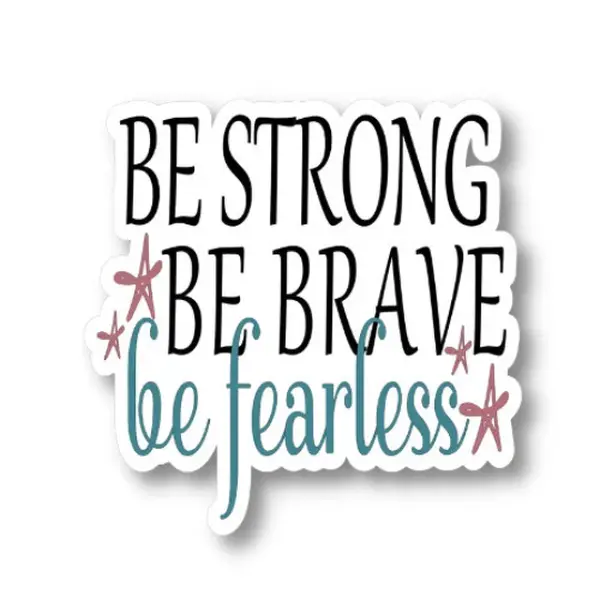 Be Strong be Brave be Fearless Sticker, Waterproof Vinyl Sticker Decal