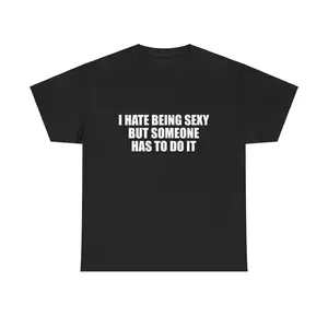 I Hate Being Sexy But Someone Has To Do It Unisex Heavy Cotton Tee Y2K Iconic Funny It Girl Meme Shirt Sassy Chaotic Hilarious Cute Top Gift, Adult funny T-shirt, Gift for Woman and Man