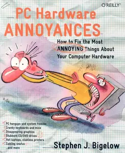 USED-PC Hardware Annoyances: How to Fix the Most Annoying Things about Your Computer Hardware by Bigelow, Stephen J. (Paperback)