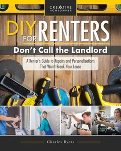 USED-DIY for Renters: Don't Call the Landlord: A Renter's Guide to Repairs and Personalizations That Won't Break Your Lease by Byers, Charles (Paperback)