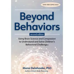 Beyond Behaviors, Second Edition: Using Brain Science and Compassion to Understand and Solve Children's Behavioral Challenges -- Mona Delahooke, Paperback