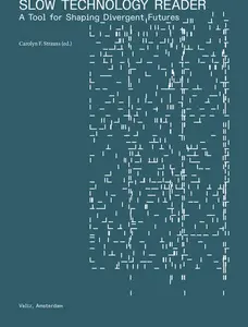 Slow Technology Reader: A Tool for Shaping Divergent Futures -- Carolyn F. Strauss - Paperback