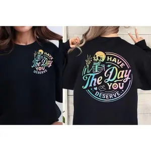 Have The Day You Deserve Sweatshirt, Inspirational Sweatshirts, Motivational Skeleton Graphic Tee, Funny Skeleton Crewneck, Kindness  T-shirt, sweater and Hoodie 2 sides Cotton