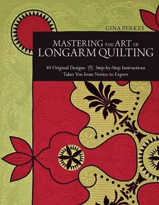 USED-Mastering the Art of Longarm Quilting: 40 Original Designs - Step-By-Step Instructions - Takes You from Novice to Expert by Perkes, Gina (Paperback)