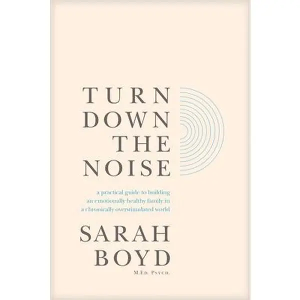 Turn Down the Noise: A Practical Guide for Parents to Building an Emotionally Healthy Family with Emotional Health, Family Life Strategies, Practical Tools, Psychological Frameworks in a Chronically Overstimulated World - Sarah Boyd, Paperback
