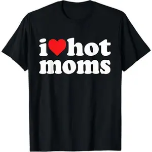 I Love Hot Moms I Heart Hot Moms Funny T-Shirt Casual Breathable