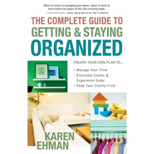 USED-The Complete Guide to Getting and Staying Organized: *Manage Your Time *Eliminate Clutter and Experience Order *Keep Your Family First by Ehman, Karen (Paperback)