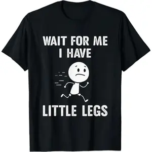 Hilarious Short Legs Jokes and Memes Featuring Wait For Me I Have a Little T Shirt